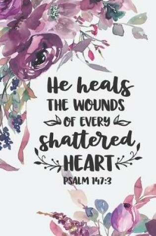 Cover of "He Heals the Wounds of Every Shattered Heart" Psalm 147