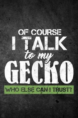 Book cover for Of Course I Talk To My Gecko Who Else Can I Trust?