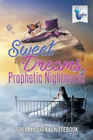 Cover of Sweet Dreams, Prophetic Nightmares Dream Journal Notebook