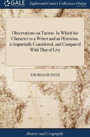 Cover of Observations on Tacitus. In Which his Character as a Writer and an Historian, is Impartially Considered, and Compared With That of Livy