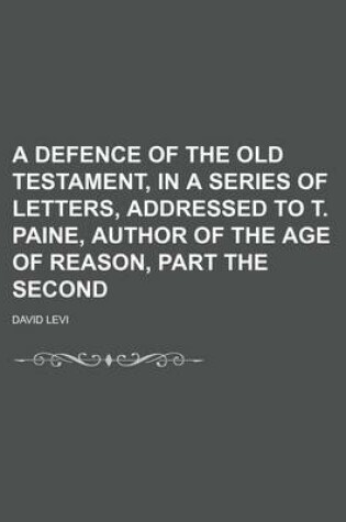 Cover of A Defence of the Old Testament, in a Series of Letters, Addressed to T. Paine, Author of the Age of Reason, Part the Second