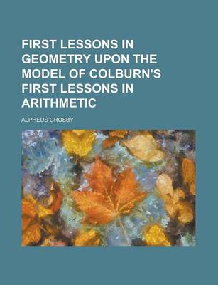 Book cover for First Lessons in Geometry Upon the Model of Colburn's First Lessons in Arithmetic