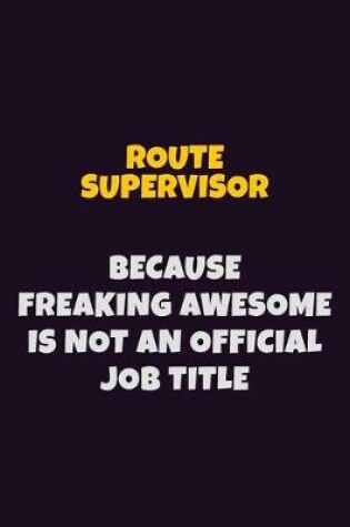 Cover of Route Supervisor, Because Freaking Awesome Is Not An Official Job Title