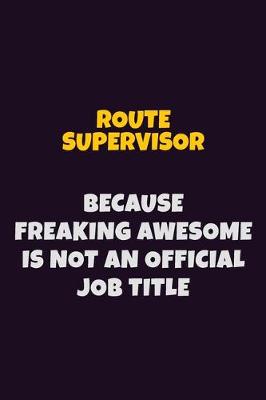 Book cover for Route Supervisor, Because Freaking Awesome Is Not An Official Job Title