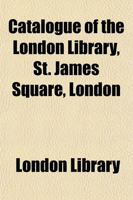 Book cover for Catalogue of the London Library, St. James Square, London