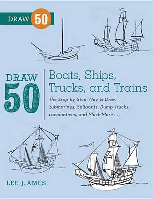 Book cover for Draw 50 Boats, Ships, Trucks, and Trains: The Step-By-Step Way to Draw Submarines, Sailboats, Dump Trucks, Locomotives, and Much More...