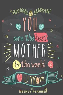 Book cover for You are the Best Mother In the World Weekly Planner