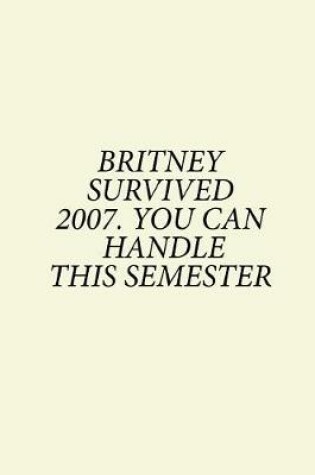 Cover of Britney Survived 2007. You Can Handle This Semester