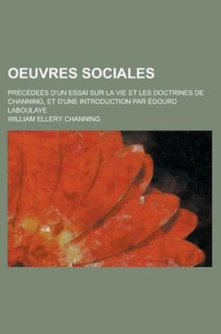 Cover of Oeuvres Sociales; Precedees D'Un Essai Sur La Vie Et Les Doctrines de Channing, Et D'Une Introduction Par Edourd Laboulaye