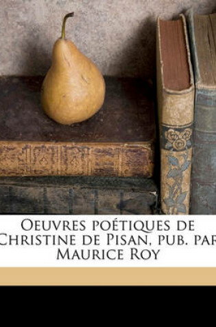 Cover of Oeuvres Poetiques de Christine de Pisan, Pub. Par Maurice Roy Volume 1