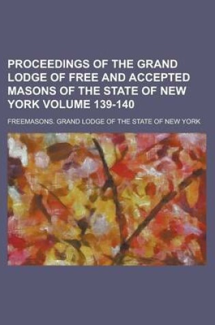 Cover of Proceedings of the Grand Lodge of Free and Accepted Masons of the State of New York Volume 139-140