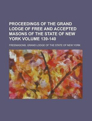 Book cover for Proceedings of the Grand Lodge of Free and Accepted Masons of the State of New York Volume 139-140