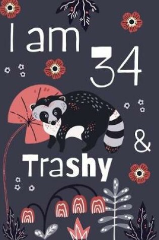 Cover of I Am 34 And Trashy