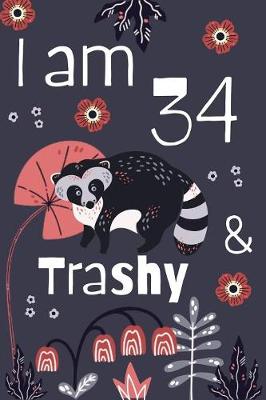 Book cover for I Am 34 And Trashy