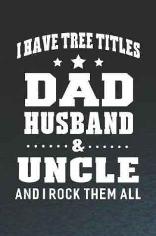 Cover of I Have Tree Title Dad Husband & Uncle And I Rock Them All