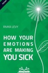 Book cover for How Your Emotions Are Making You Sick