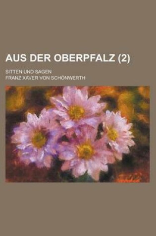 Cover of Aus Der Oberpfalz; Sitten Und Sagen (2 )