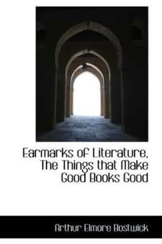 Cover of Earmarks of Literature, the Things That Make Good Books Good