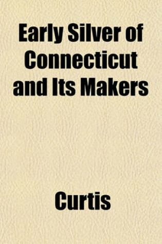 Cover of Early Silver of Connecticut and Its Makers