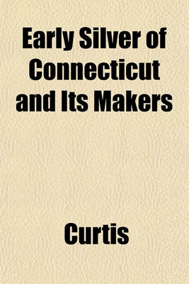 Book cover for Early Silver of Connecticut and Its Makers