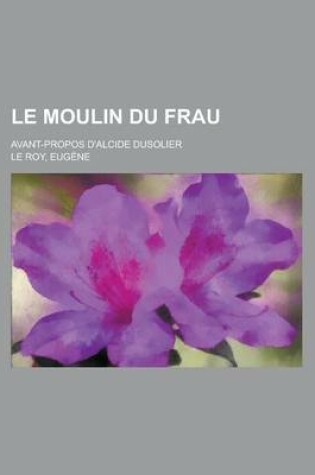 Cover of Le Moulin Du Frau; Avant-Propos D'Alcide Dusolier