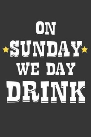 Cover of On Sunday We Day Drink Notebook