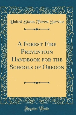 Cover of A Forest Fire Prevention Handbook for the Schools of Oregon (Classic Reprint)