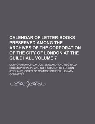 Book cover for Calendar of Letter-Books Preserved Among the Archives of the Corporation of the City of London at the Guildhall Volume 7