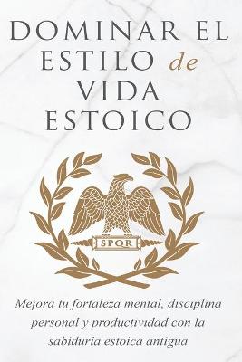 Book cover for Dominar El Estilo de Vida Estoica