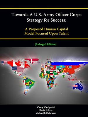 Book cover for Towards A U.S. Army Officer Corps Strategy for Success: A Proposed Human Capital Model Focused Upon Talent [Enlarged Edition]