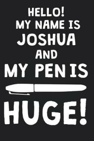 Cover of Hello! My Name Is JOSHUA And My Pen Is Huge!