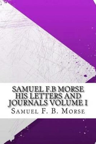 Cover of Samuel F.B Morse His Letters and Journals Volume I