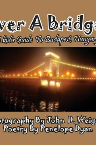 Cover of Over A Bridge! A Kid's Guide To Budapest, Hungary