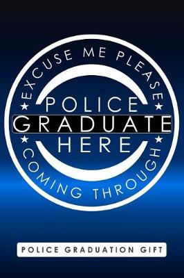 Book cover for Police Graduation Gift, Excuse Me Please Police Graduate Here Coming Through