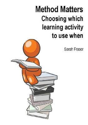 Book cover for Method Matters: Choosing Which Learning Activity to Use When