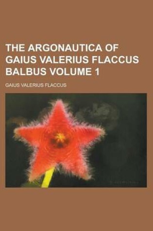 Cover of The Argonautica of Gaius Valerius Flaccus Balbus Volume 1