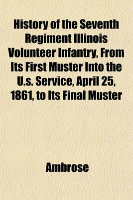 Book cover for History of the Seventh Regiment Illinois Volunteer Infantry, from Its First Muster Into the U.S. Service, April 25, 1861, to Its Final Muster