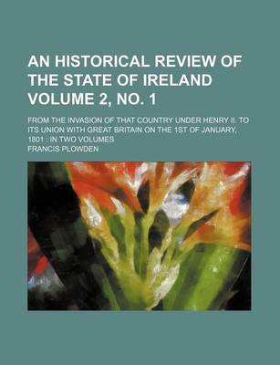 Book cover for An Historical Review of the State of Ireland Volume 2, No. 1; From the Invasion of That Country Under Henry II. to Its Union with Great Britain on the 1st of January, 1801 in Two Volumes