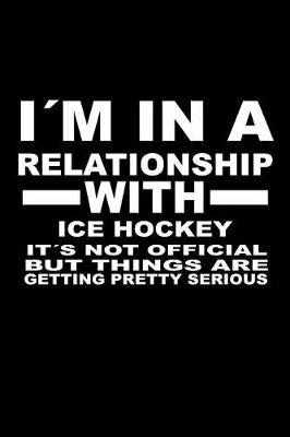 Book cover for I'm In A Relationship with ICE-HOCKEY It's not Official But Things Are Getting Pretty Serious