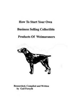 Cover of How To Start Your Own Business Selling Collectible Products Of Weimaraners
