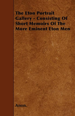 Book cover for The Eton Portrait Gallery - Consisting Of Short Memoirs Of The More Eminent Eton Men