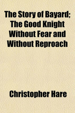 Cover of The Story of Bayard; The Good Knight Without Fear and Without Reproach