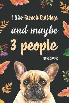 Cover of I like French Bulldogs And Maybe 3 People