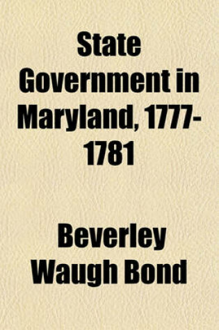 Cover of State Government in Maryland, 1777-1781