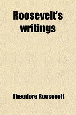 Book cover for Roosevelt's Writings; Selections from the Writings of Theodore Roosevelt