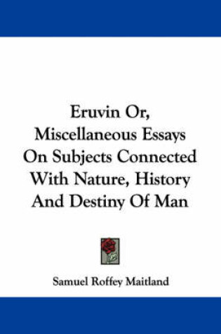 Cover of Eruvin Or, Miscellaneous Essays on Subjects Connected with Nature, History and Destiny of Man