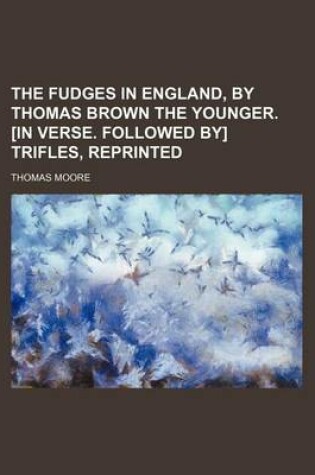 Cover of The Fudges in England, by Thomas Brown the Younger. [In Verse. Followed By] Trifles, Reprinted