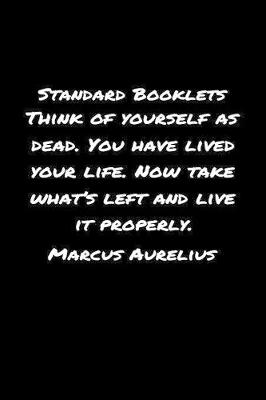 Book cover for Standard Booklets Think of Yourself as Dead You Have Lived Your Life Now Take What's Left And Live It Properly Marcus Aurelius