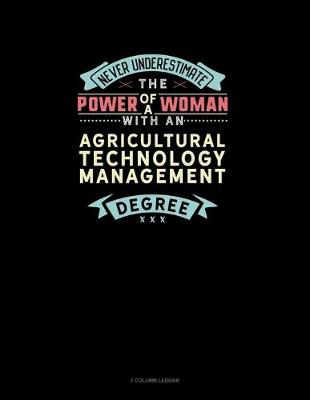 Book cover for Never Underestimate The Power Of A Woman With An Agricultural Technology Management Degree