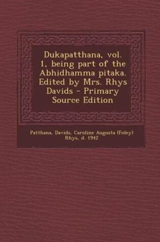 Cover of Dukapatthana, Vol. 1, Being Part of the Abhidhamma Pitaka. Edited by Mrs. Rhys Davids - Primary Source Edition